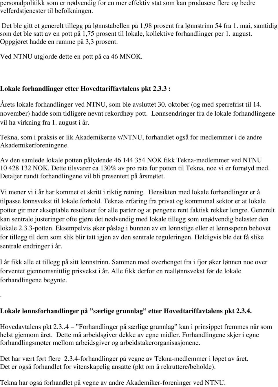 Oppgjøret hadde en ramme på 3,3 prosent. Ved NTNU utgjorde dette en pott på ca 46 MNOK. Lokale forhandlinger etter Hovedtariffavtalens pkt 2.3.3 : Årets lokale forhandlinger ved NTNU, som ble avsluttet 30.