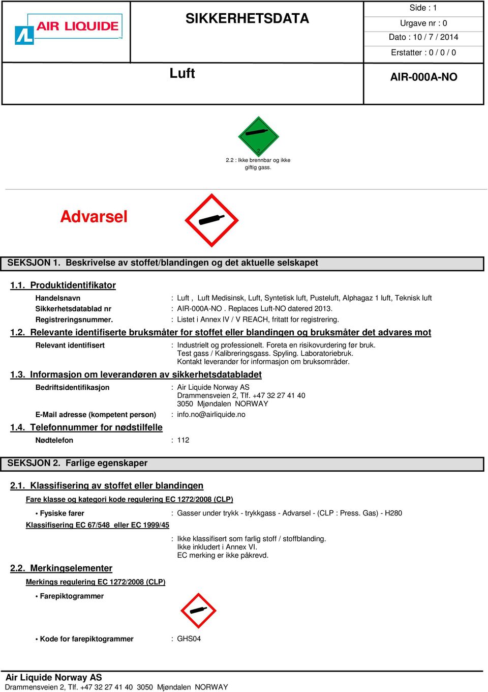 Foreta en risikovurdering før bruk. Test gass / Kalibreringsgass. Spyling. Laboratoriebruk. Kontakt leverandør for informasjon om bruksområder. 1.3.