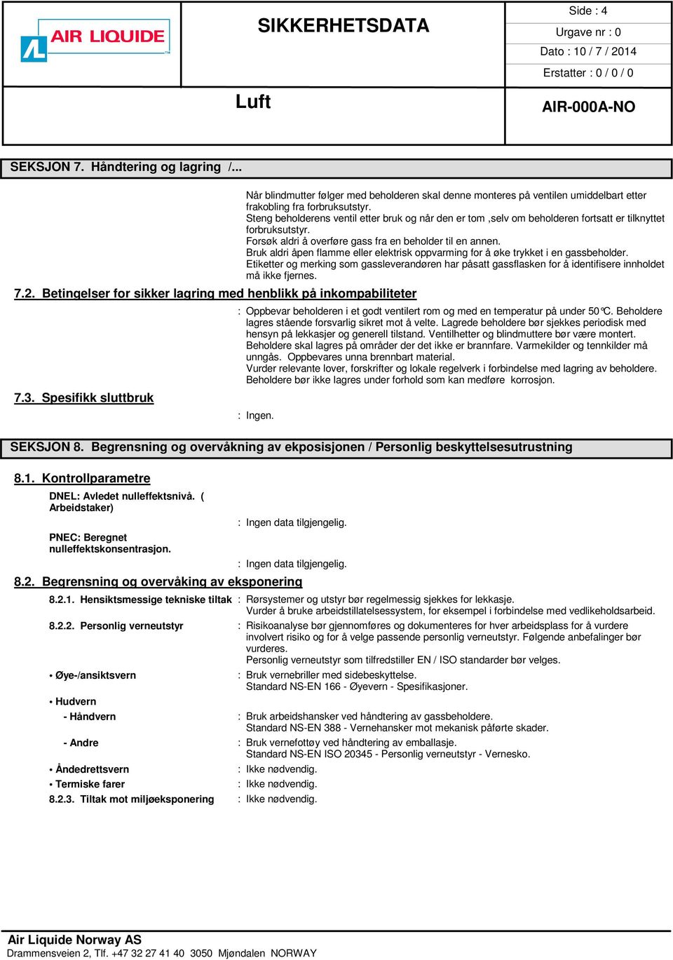 Bruk aldri åpen flamme eller elektrisk oppvarming for å øke trykket i en gassbeholder. Etiketter og merking som gassleverandøren har påsatt gassflasken for å identifisere innholdet må ikke fjernes. 7.