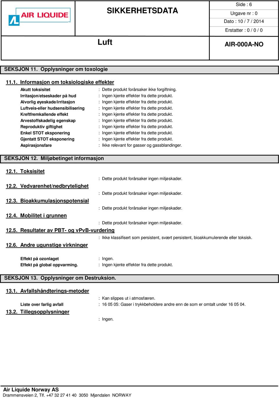 eksponering Aspirasjonsfare : Ikke relevant for gasser og gassblandinger. SEKSJON 12. Miljøbetinget informasjon 12.1. Toksisitet : Dette produkt forårsaker ingen miljøskader. 12.2. Vedvarenhet/nedbrytelighet : Dette produkt forårsaker ingen miljøskader.