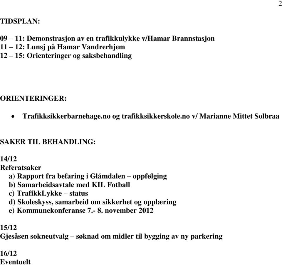 no v/ Marianne Mittet Solbraa SAKER TIL BEHANDLING: 14/12 Referatsaker a) Rapport fra befaring i Glåmdalen oppfølging b) Samarbeidsavtale med