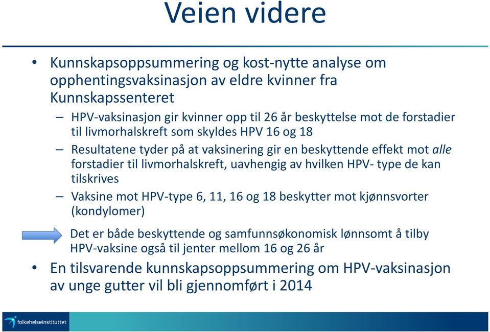 livmorhalskreft, uavhengig av hvilken HPV-type de kan tilskrives Vaksine mot HPV-type 6, 11, 16 og 18 beskytter mot kjønnsvorter (kondylomer) Det er både beskyttende og