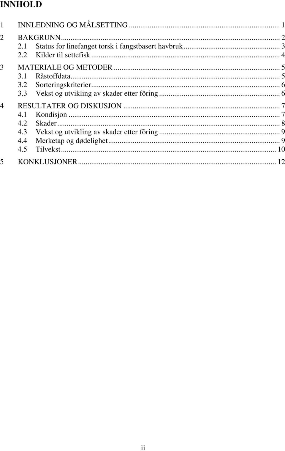 3 Vekst og utvikling av skader etter fôring... 6 4 RESULTATER OG DISKUSJON... 7 4.1 Kondisjon... 7 4.2 Skader... 8 4.