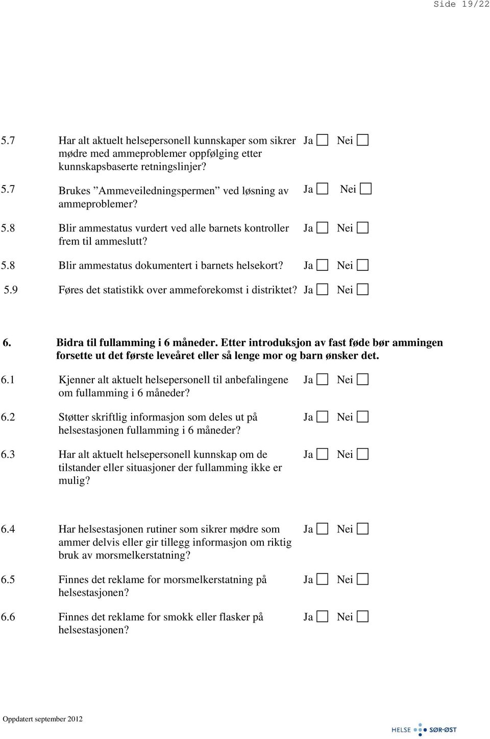 Bidra til fullamming i 6 måneder. Etter introduksjon av fast føde bør ammingen forsette ut det første leveåret eller så lenge mor og barn ønsker det. 6.1 Kjenner alt aktuelt helsepersonell til anbefalingene om fullamming i 6 måneder?