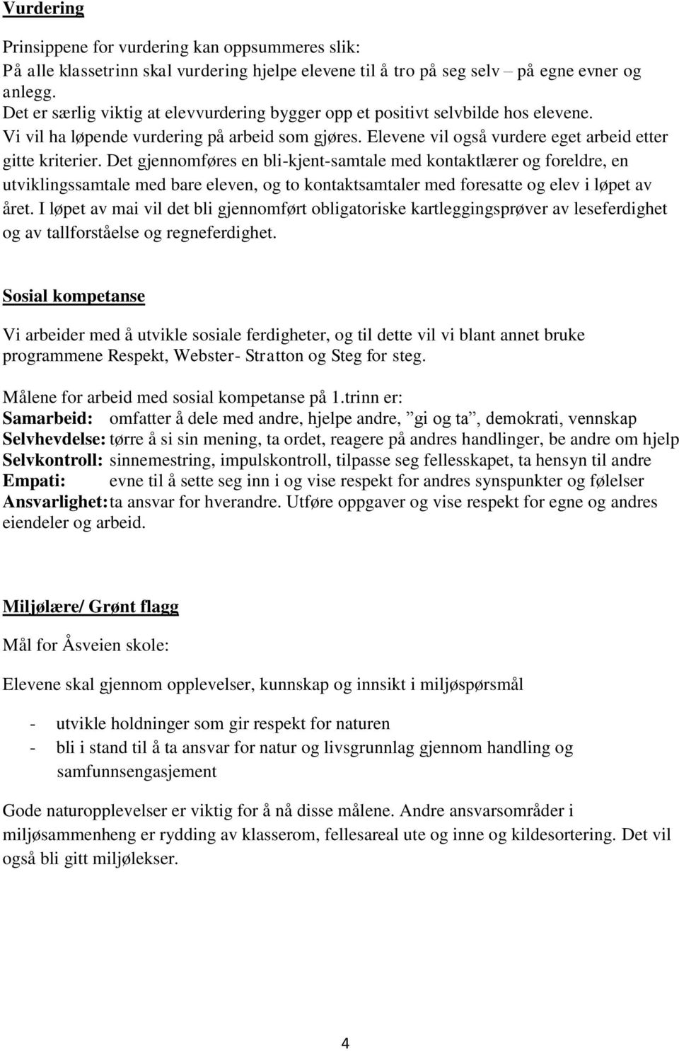 Det gjennomføres en bli-kjent-samtale med kontaktlærer og foreldre, en utviklingssamtale med bare eleven, og to kontaktsamtaler med foresatte og elev i løpet av året.