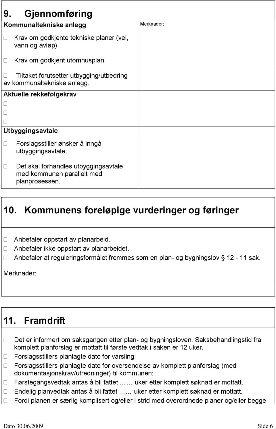 Kommunens foreløpige vurderinger og føringer Anbefaler oppstart av planarbeid. Anbefaler ikke oppstart av planarbeidet. Anbefaler at reguleringsformålet fremmes som en plan- og bygningslov 12-11 sak.