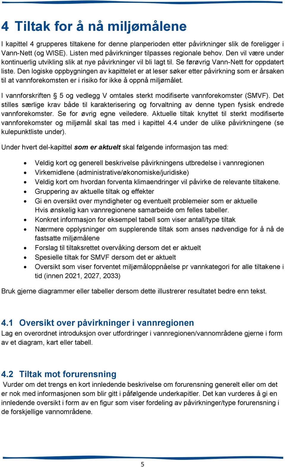 Den logiske oppbygningen av kapittelet er at leser søker etter påvirkning som er årsaken til at vannforekomsten er i risiko for ikke å oppnå miljømålet.