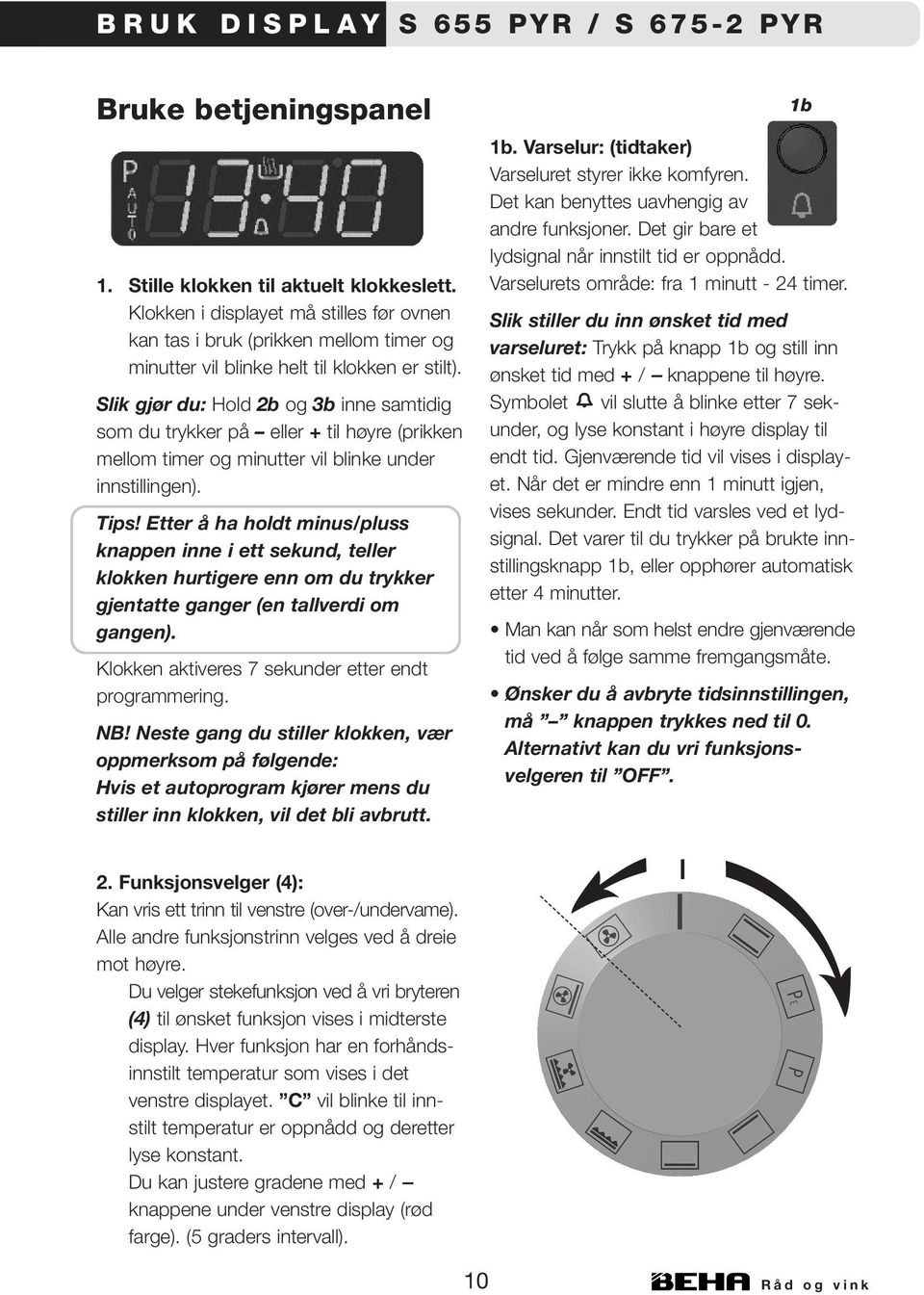 Slik gjør du: Hold 2b og 3b inne samtidig som du trykker på eller + til høyre (prikken mellom timer og minutter vil blinke under innstillingen). Tips!