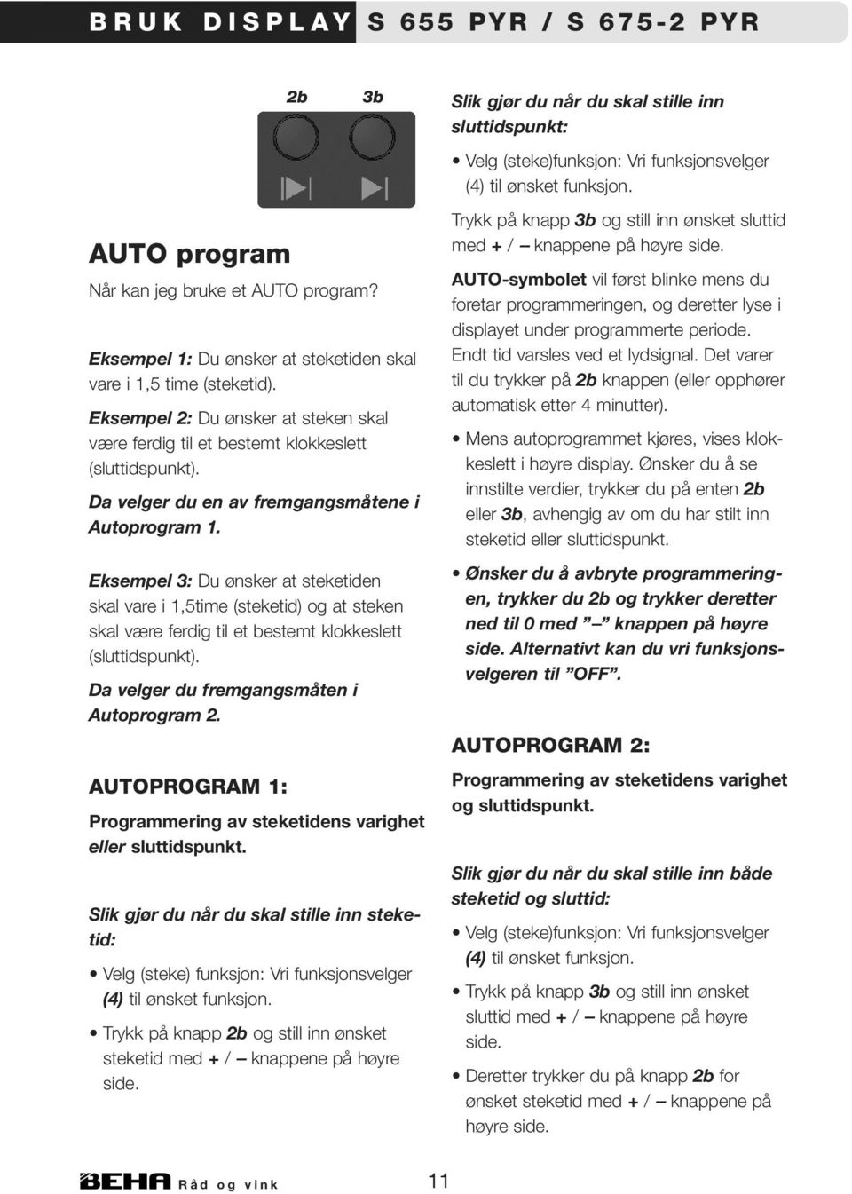 Eksempel 3: Du ønsker at steketiden skal vare i 1,5time (steketid) og at steken skal være ferdig til et bestemt klokkeslett (sluttidspunkt). Da velger du fremgangsmåten i Autoprogram 2.