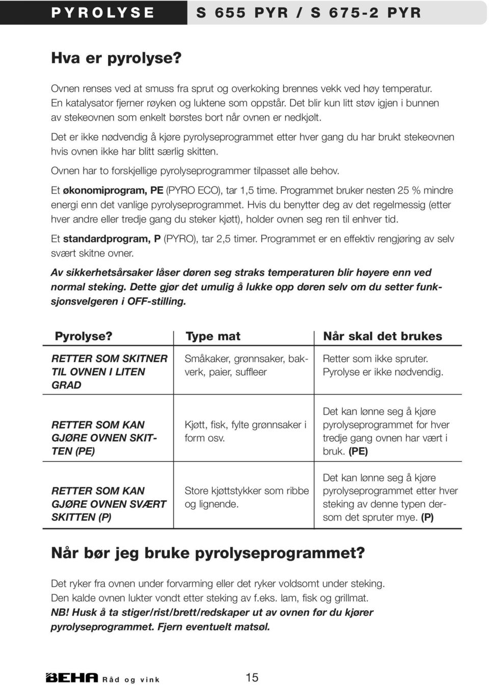 Det er ikke nødvendig å kjøre pyrolyseprogrammet etter hver gang du har brukt stekeovnen hvis ovnen ikke har blitt særlig skitten. Ovnen har to forskjellige pyrolyseprogrammer tilpasset alle behov.