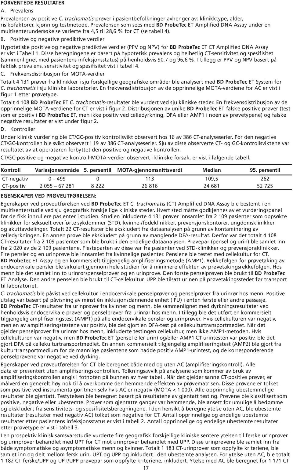 Disse beregningene er basert på hypotetisk prevalens og helhetlig CT-sensitivitet og spesifisitet (sammenlignet med pasientens infeksjonsstatus) på henholdsvis 90,7 og 96,6 %.