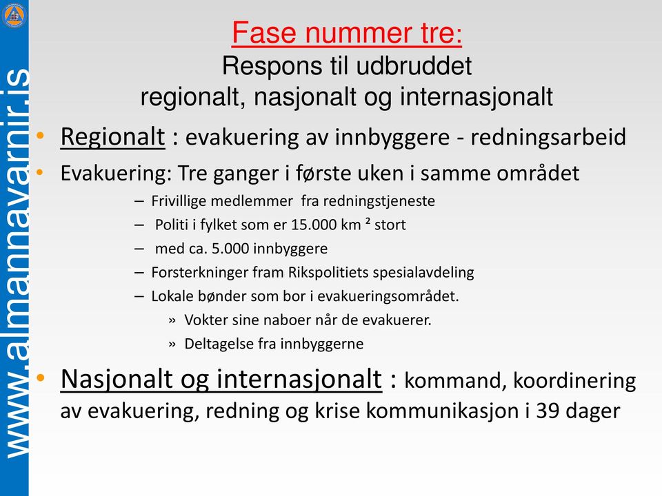 000 km ² stort med ca. 5.000 innbyggere Forsterkninger fram Rikspolitiets spesialavdeling Lokale bønder som bor i evakueringsområdet.