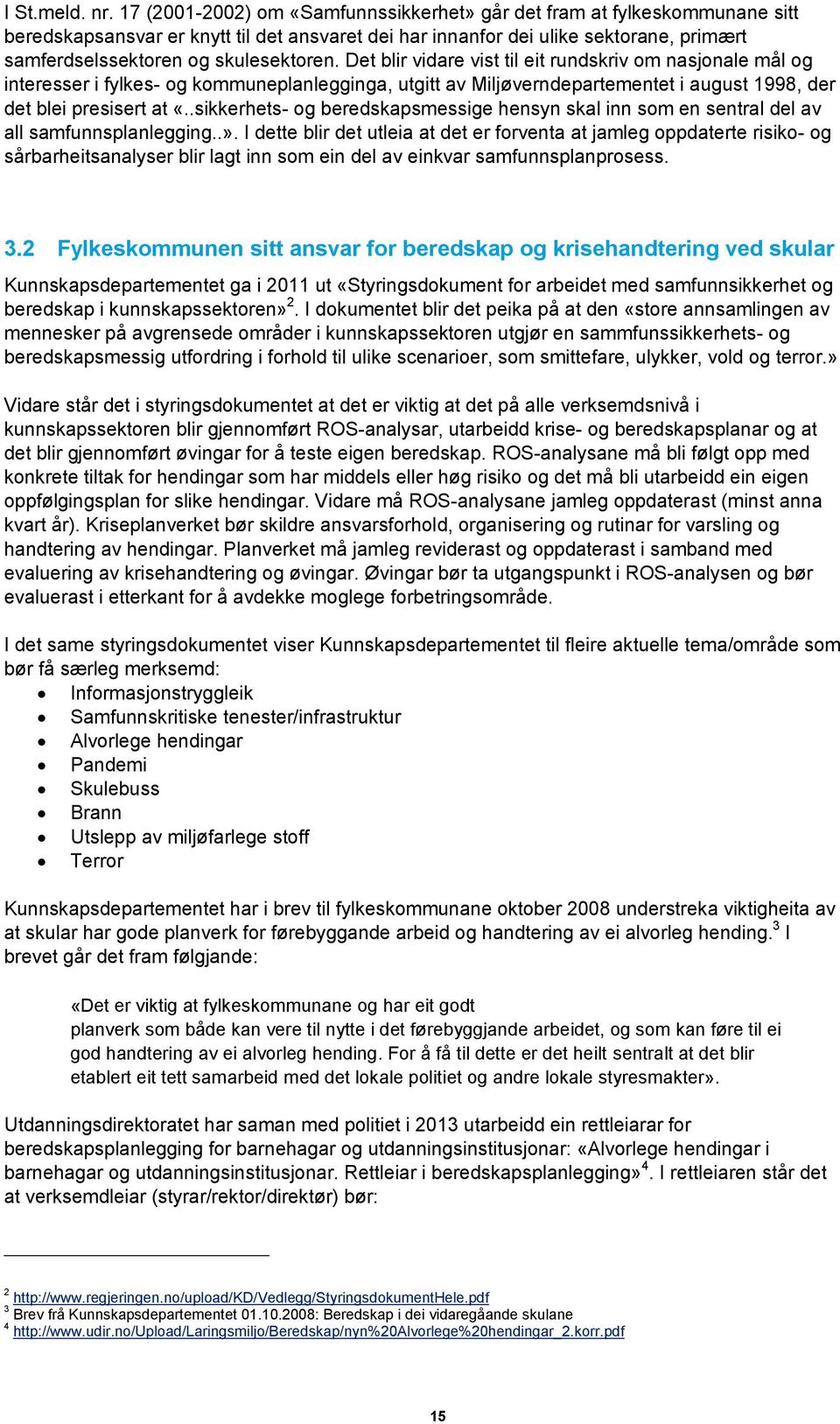 skulesektoren. Det blir vidare vist til eit rundskriv om nasjonale mål og interesser i fylkes- og kommuneplanlegginga, utgitt av Miljøverndepartementet i august 1998, der det blei presisert at «.