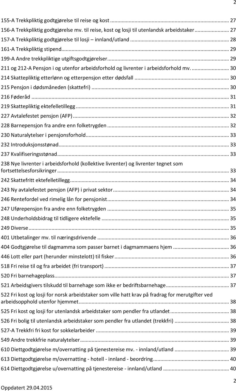 .. 29 211 og 212-A Pensjon i og utenfor arbeidsforhold og livrenter i arbeidsforhold mv.... 30 214 Skattepliktig etterlønn og etterpensjon etter dødsfall... 30 215 Pensjon i dødsmåneden (skattefri).