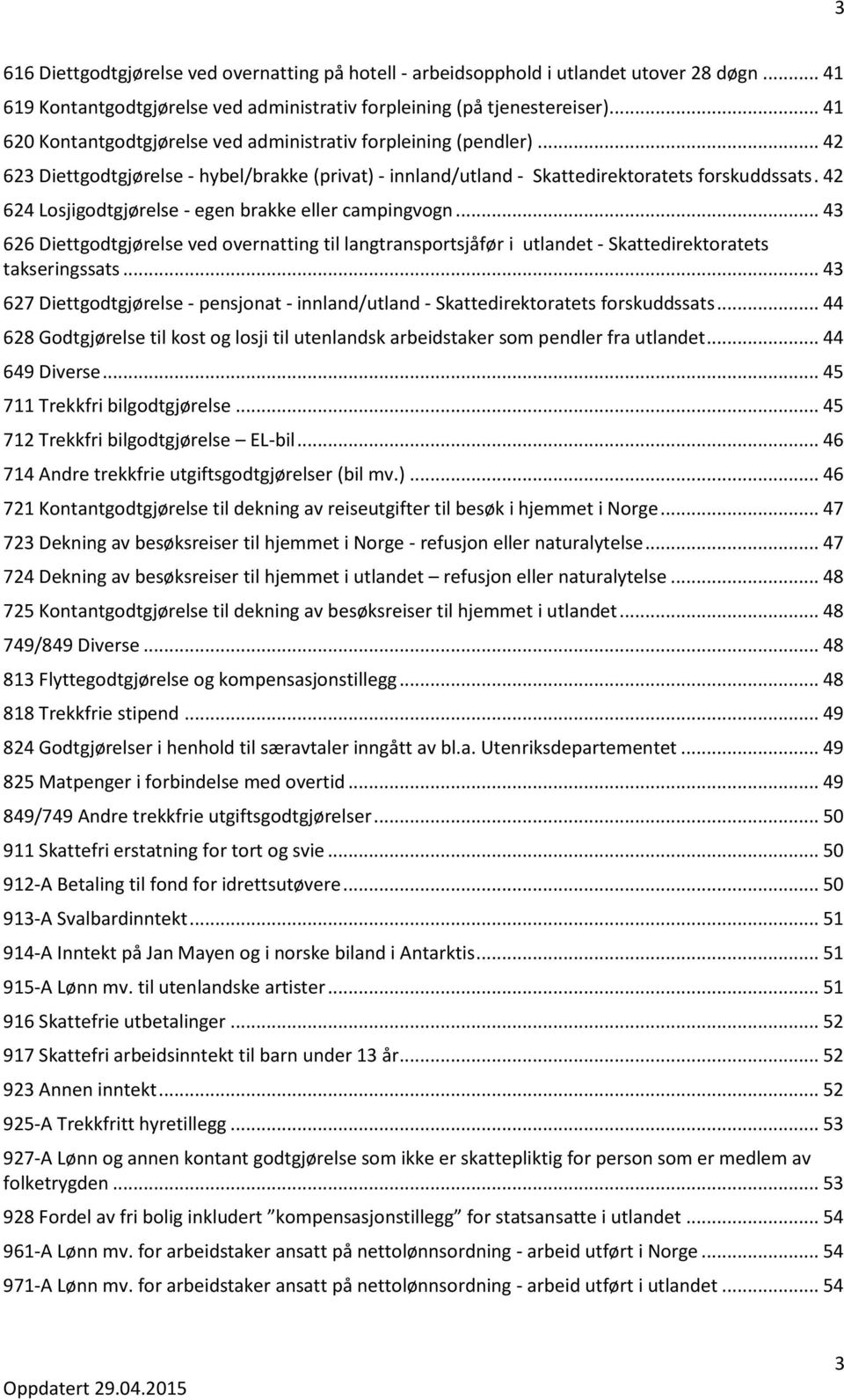 42 624 Losjigodtgjørelse - egen brakke eller campingvogn... 43 626 Diettgodtgjørelse ved overnatting til langtransportsjåfør i utlandet - Skattedirektoratets takseringssats.