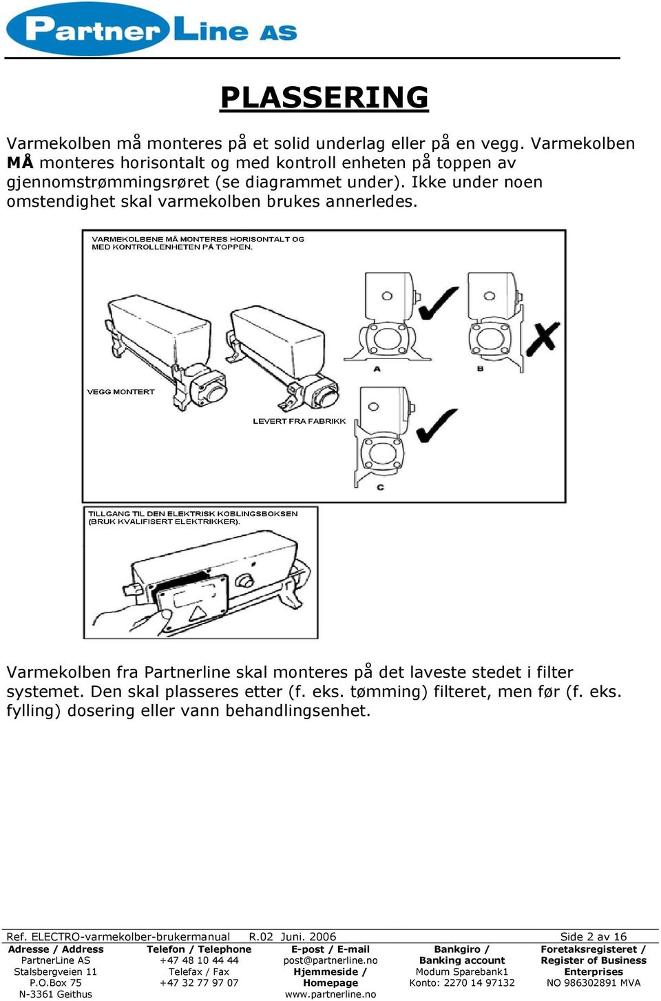 Ikke under noen omstendighet skal varmekolben brukes annerledes.