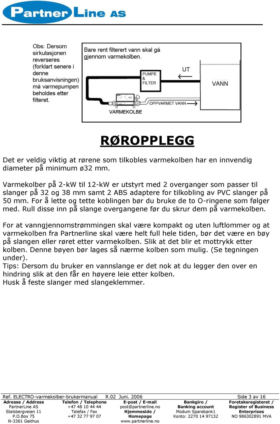 For å lette og tette koblingen bør du bruke de to O-ringene som følger med. Rull disse inn på slange overgangene før du skrur dem på varmekolben.