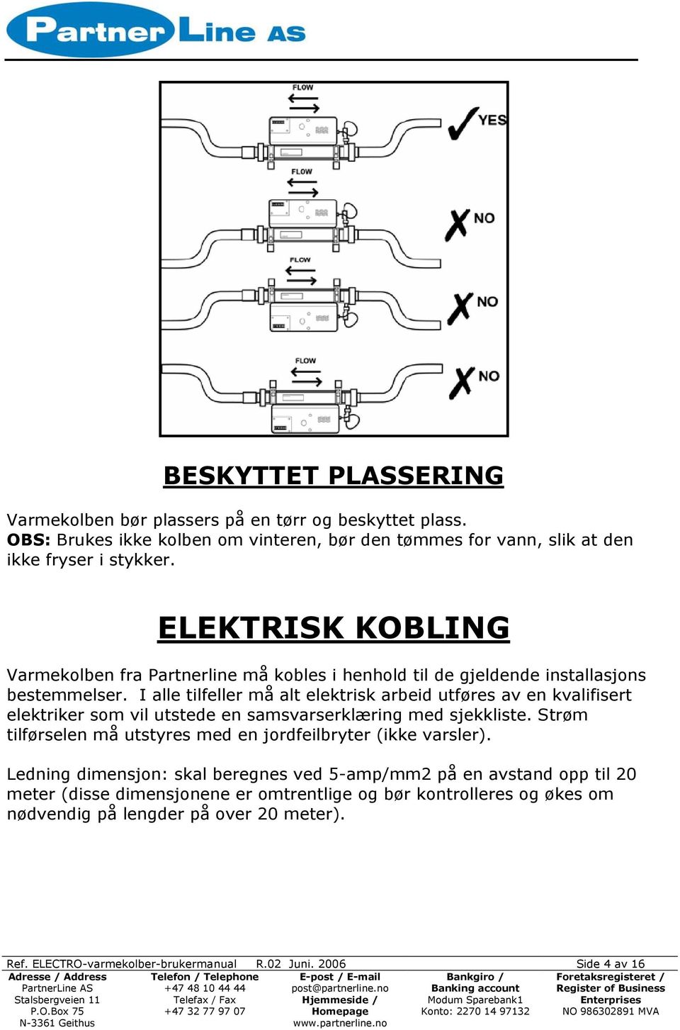 I alle tilfeller må alt elektrisk arbeid utføres av en kvalifisert elektriker som vil utstede en samsvarserklæring med sjekkliste.