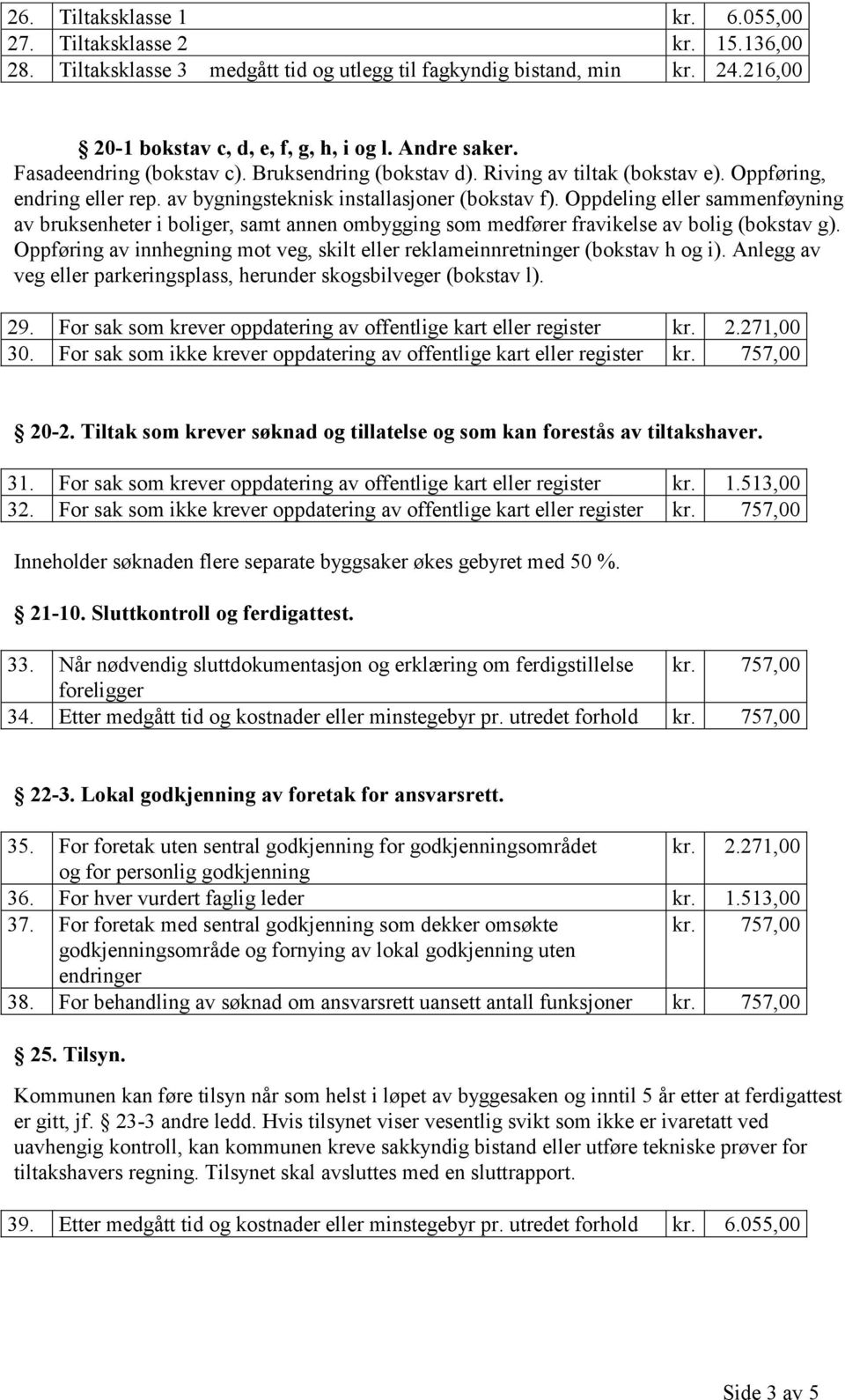 Oppdeling eller sammenføyning av bruksenheter i boliger, samt annen ombygging som medfører fravikelse av bolig (bokstav g).