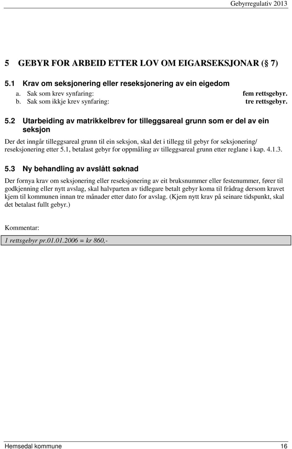 2 Utarbeiding av matrikkelbrev for tilleggsareal grunn som er del av ein seksjon Der det inngår tilleggsareal grunn til ein seksjon, skal det i tillegg til gebyr for seksjonering/ reseksjonering