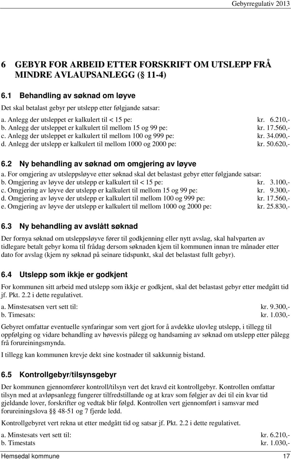 34.090,- d. Anlegg der utslepp er kalkulert til mellom 1000 og 2000 pe: kr. 50.620,- 6.2 Ny behandling av søknad om omgjering av løyve a.