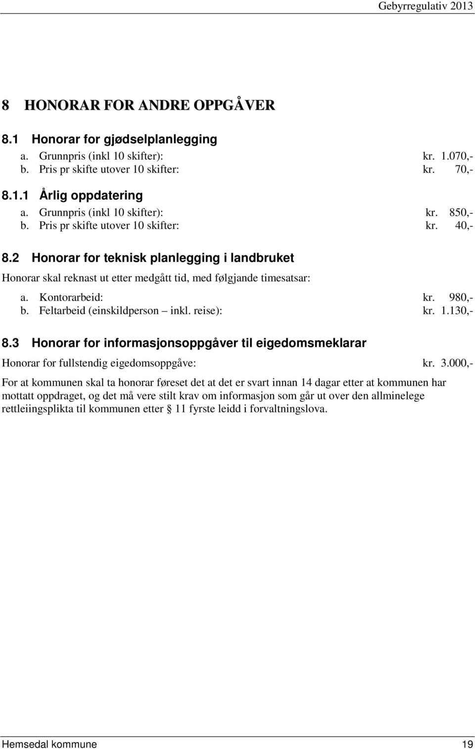 2 Honorar for teknisk planlegging i landbruket Honorar skal reknast ut etter medgått tid, med følgjande timesatsar: a. Kontorarbeid: kr. 980,- b. Feltarbeid (einskildperson inkl. reise): kr. 1.