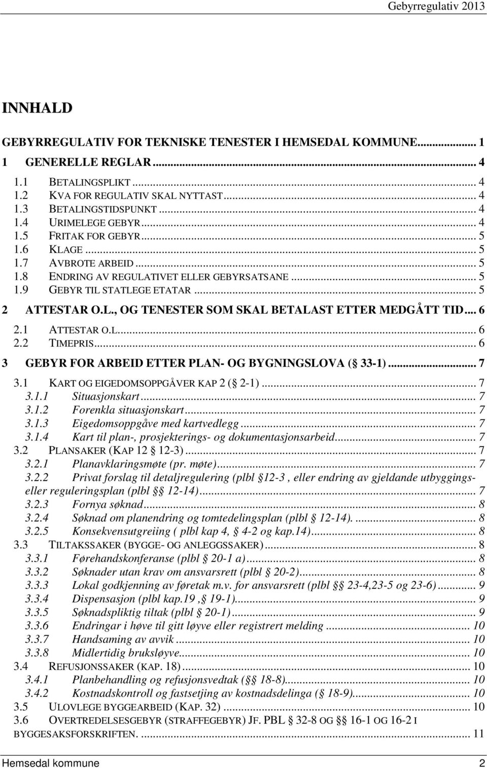 .. 6 2.1 ATTESTAR O.L.... 6 2.2 TIMEPRIS... 6 3 GEBYR FOR ARBEID ETTER PLAN- OG BYGNINGSLOVA ( 33-1)... 7 3.1 KART OG EIGEDOMSOPPGÅVER KAP 2 ( 2-1)... 7 3.1.1 Situasjonskart... 7 3.1.2 Forenkla situasjonskart.