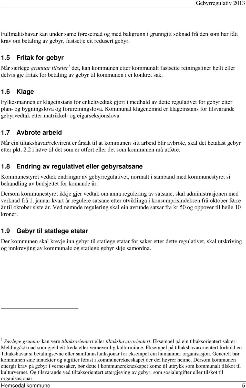 Kommunal klagenemnd er klageinstans for tilsvarande gebyrvedtak etter matrikkel- og eigarseksjonslova. 1.