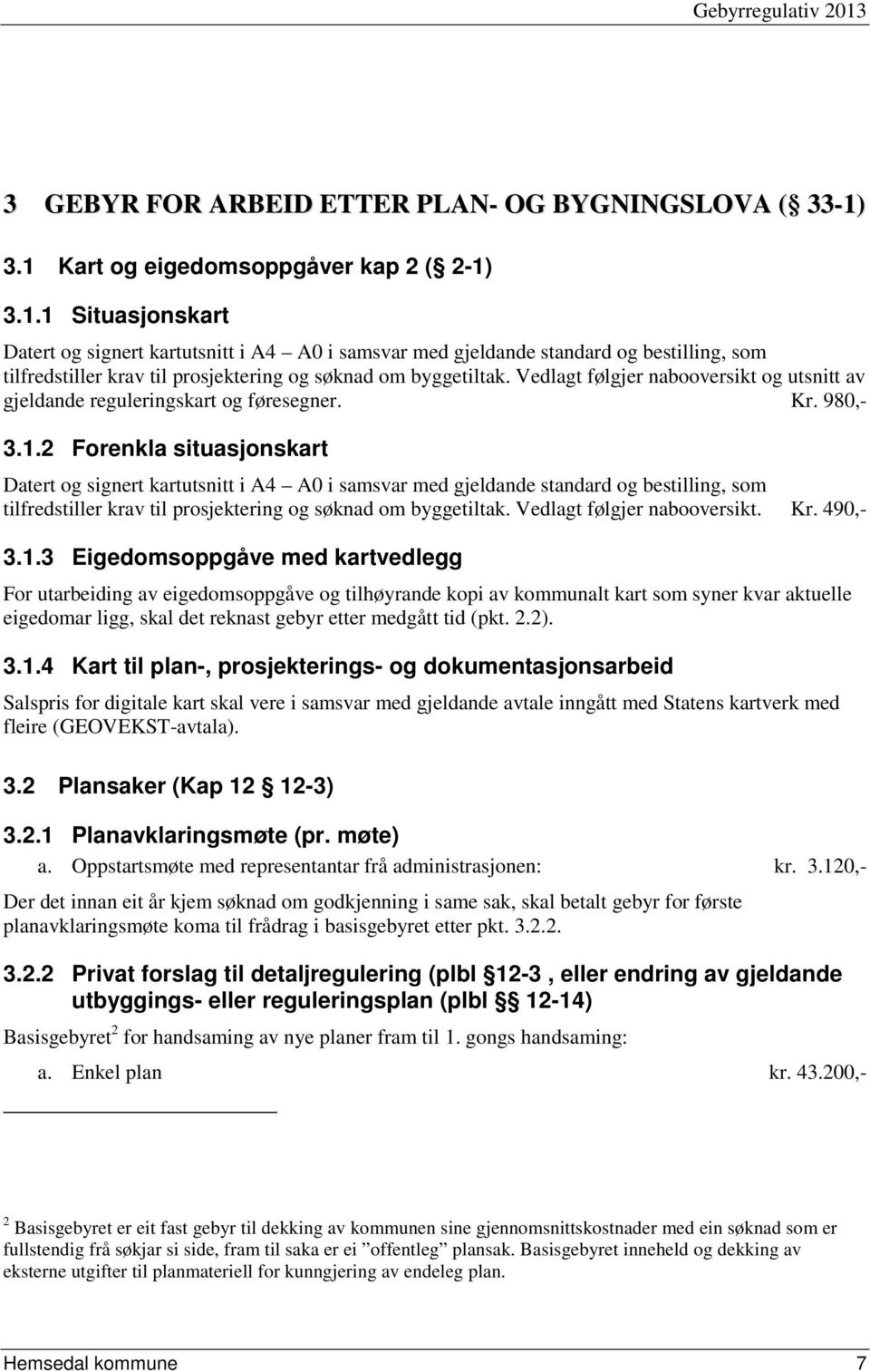 Vedlagt følgjer nabooversikt og utsnitt av gjeldande reguleringskart og føresegner. Kr. 980,- 3.1.