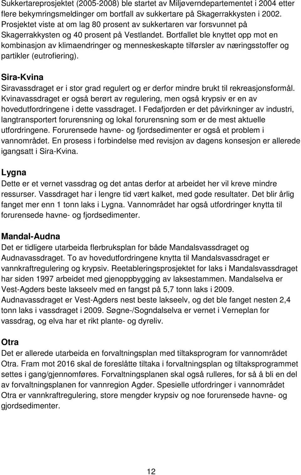 Bortfallet ble knyttet opp mot en kombinasjon av klimaendringer og menneskeskapte tilførsler av næringsstoffer og partikler (eutrofiering).