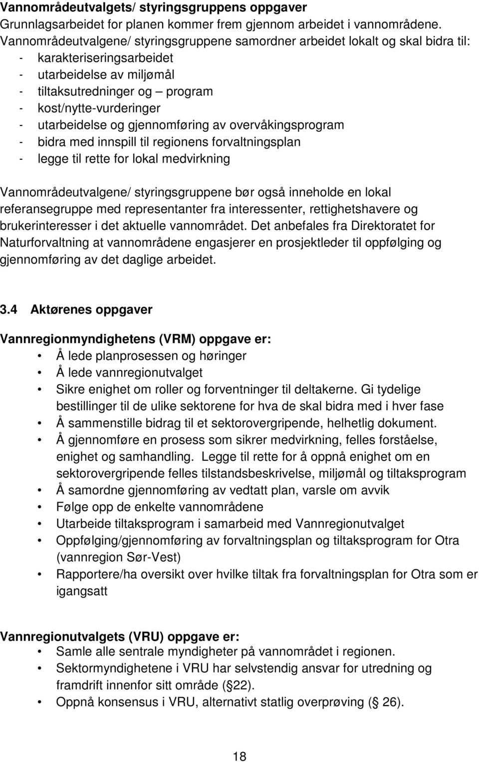 utarbeidelse og gjennomføring av overvåkingsprogram - bidra med innspill til regionens forvaltningsplan - legge til rette for lokal medvirkning Vannområdeutvalgene/ styringsgruppene bør også