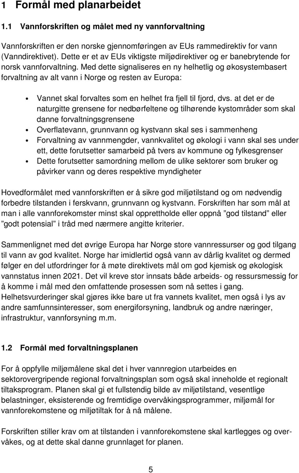 Med dette signaliseres en ny helhetlig og økosystembasert forvaltning av alt vann i Norge og resten av Europa: Vannet skal forvaltes som en helhet fra fjell til fjord, dvs.