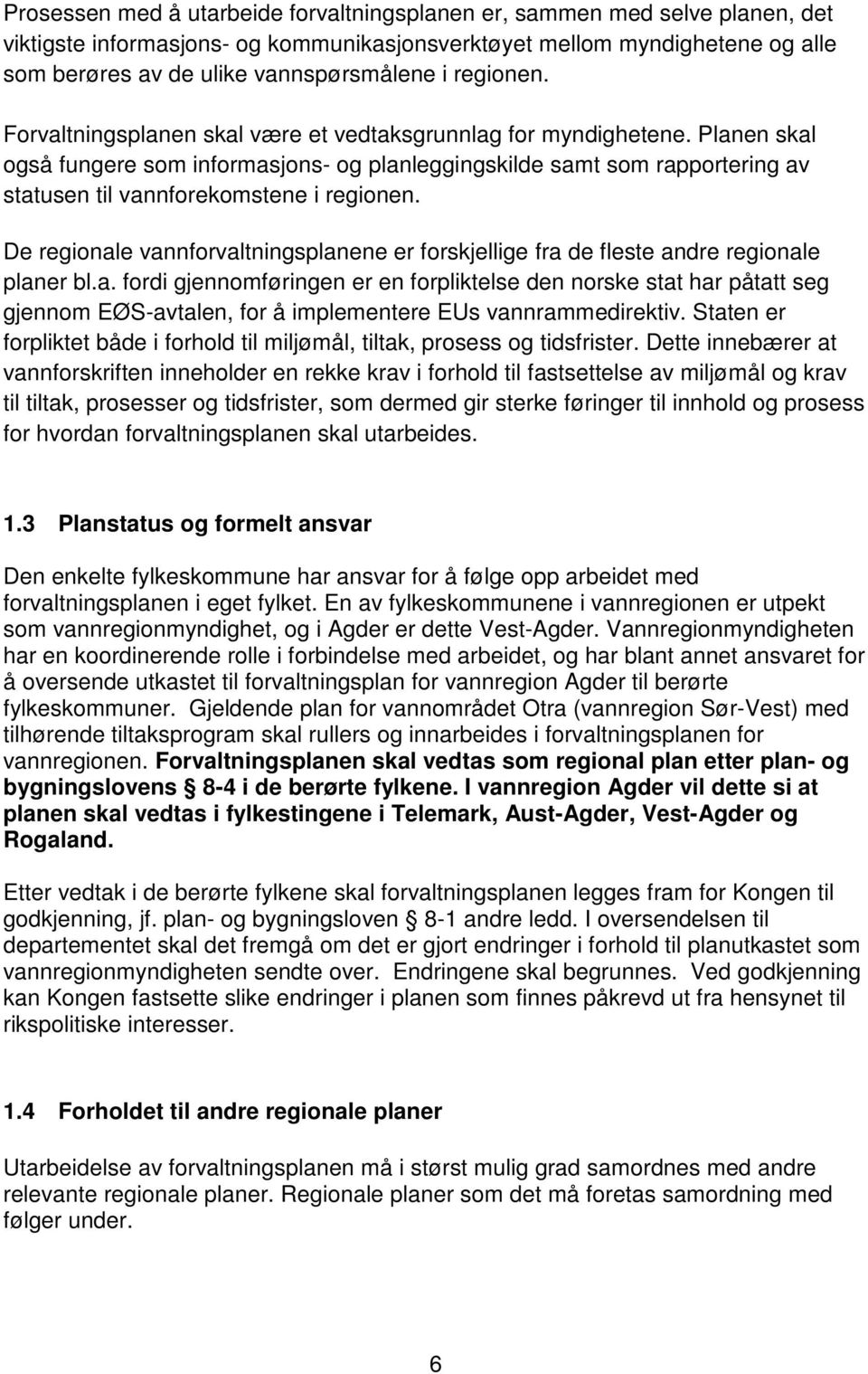 Planen skal også fungere som informasjons- og planleggingskilde samt som rapportering av statusen til vannforekomstene i regionen.