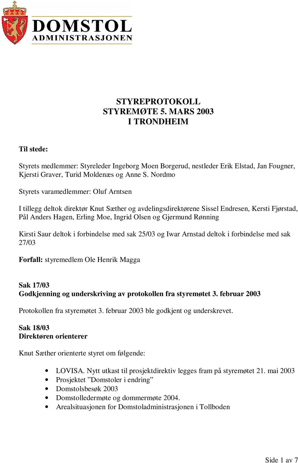 Rønning Kirsti Saur deltok i forbindelse med sak 25/03 og Iwar Arnstad deltok i forbindelse med sak 27/03 Forfall: styremedlem Ole Henrik Magga Sak 17/03 Godkjenning og underskriving av protokollen