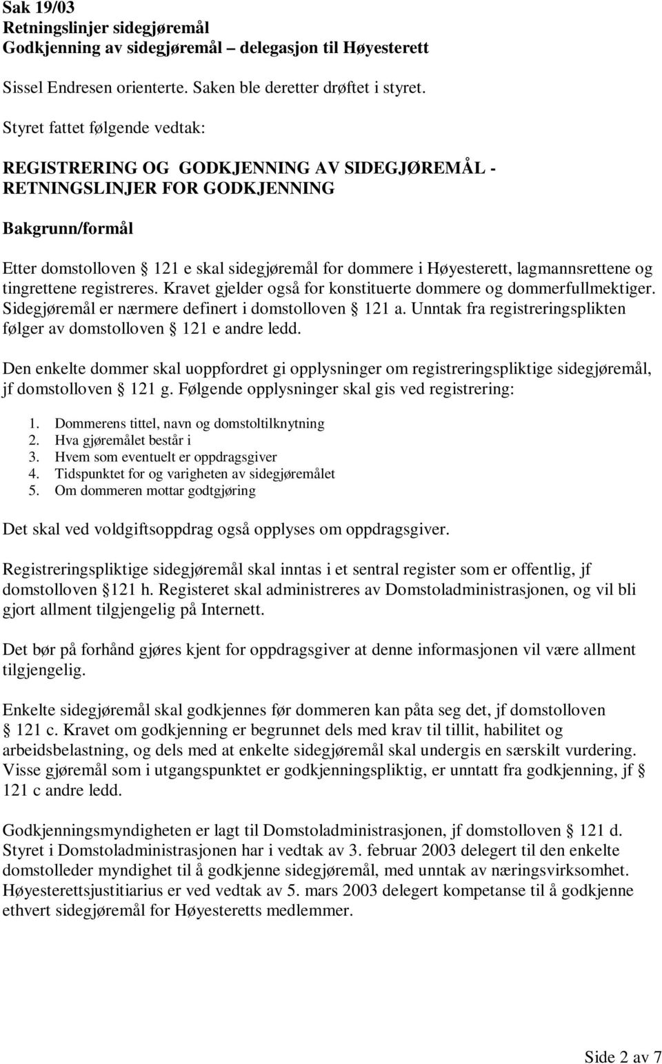 lagmannsrettene og tingrettene registreres. Kravet gjelder også for konstituerte dommere og dommerfullmektiger. Sidegjøremål er nærmere definert i domstolloven 121 a.