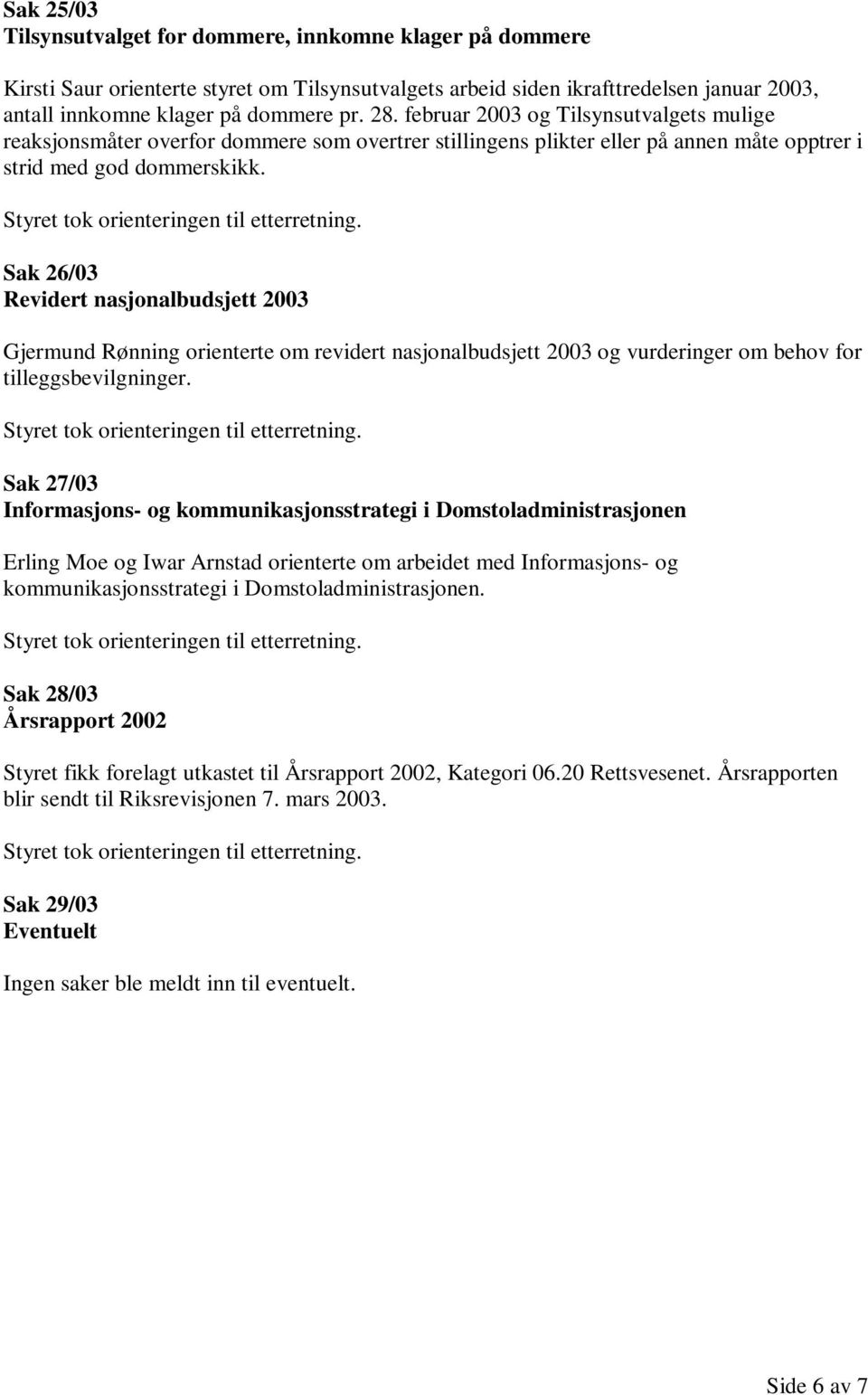 Sak 26/03 Revidert nasjonalbudsjett 2003 Gjermund Rønning orienterte om revidert nasjonalbudsjett 2003 og vurderinger om behov for tilleggsbevilgninger.