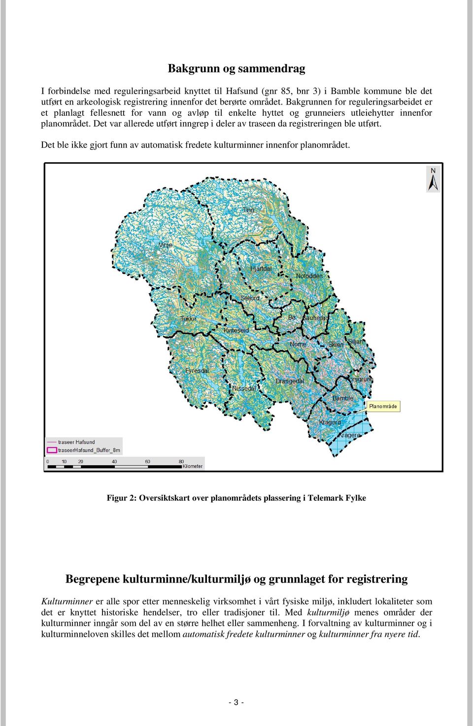 Det var allerede utført inngrep i deler av traseen da registreringen ble utført. Det ble ikke gjort funn av automatisk fredete kulturminner innenfor planområdet.