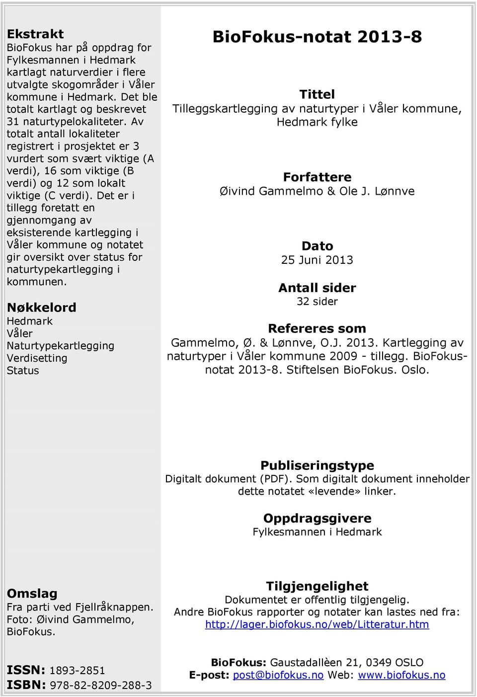 Det er i tillegg foretatt en gjennomgang av eksisterende kartlegging i Våler kommune og notatet gir oversikt over status for naturtypekartlegging i kommunen.