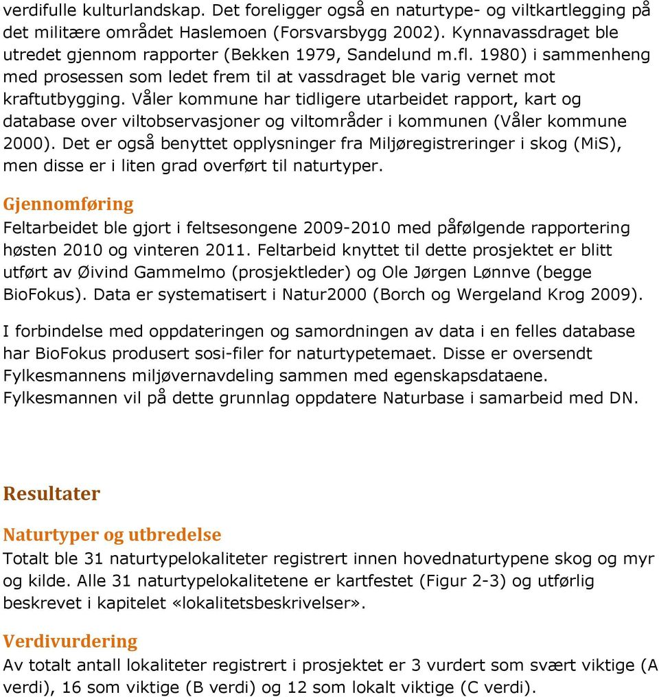 Våler kommune har tidligere utarbeidet rapport, kart og database over viltobservasjoner og viltområder i kommunen (Våler kommune 2000).