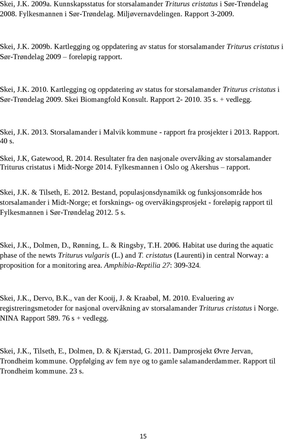 Kartlegging og oppdatering av status for storsalamander Triturus cristatus i Sør-Trøndelag 2009. Skei Biomangfold Konsult. Rapport 2-2010. 35 s. + vedlegg. Skei, J.K. 2013.