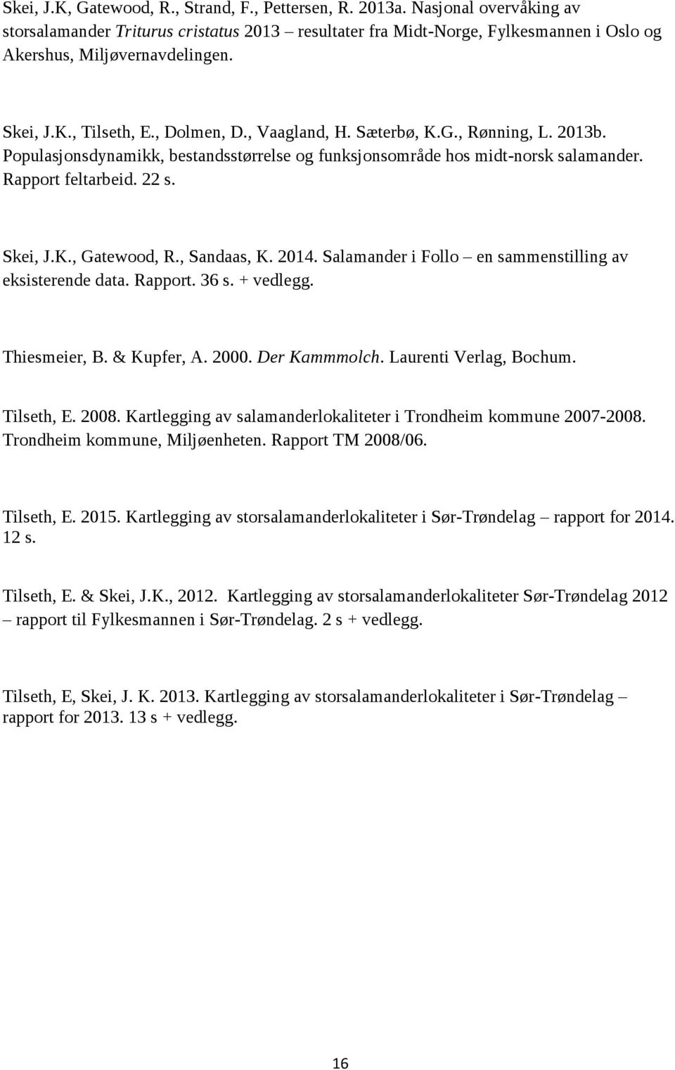 Skei, J.K., Gatewood, R., Sandaas, K. 2014. Salamander i Follo en sammenstilling av eksisterende data. Rapport. 36 s. + vedlegg. Thiesmeier, B. & Kupfer, A. 2000. Der Kammmolch.