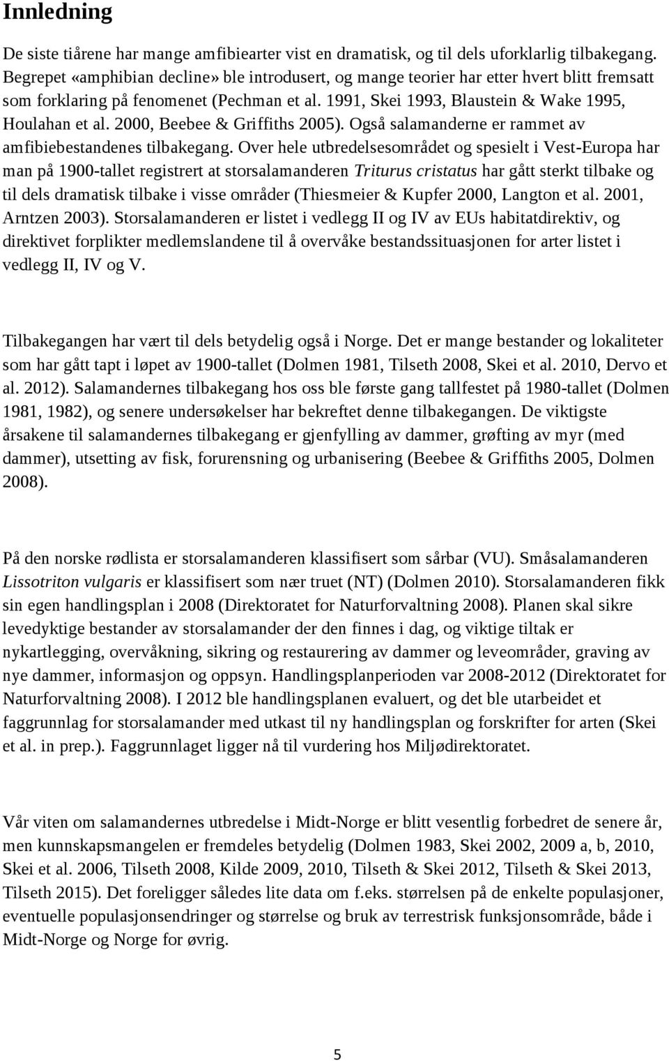 2000, Beebee & Griffiths 2005). Også salamanderne er rammet av amfibiebestandenes tilbakegang.