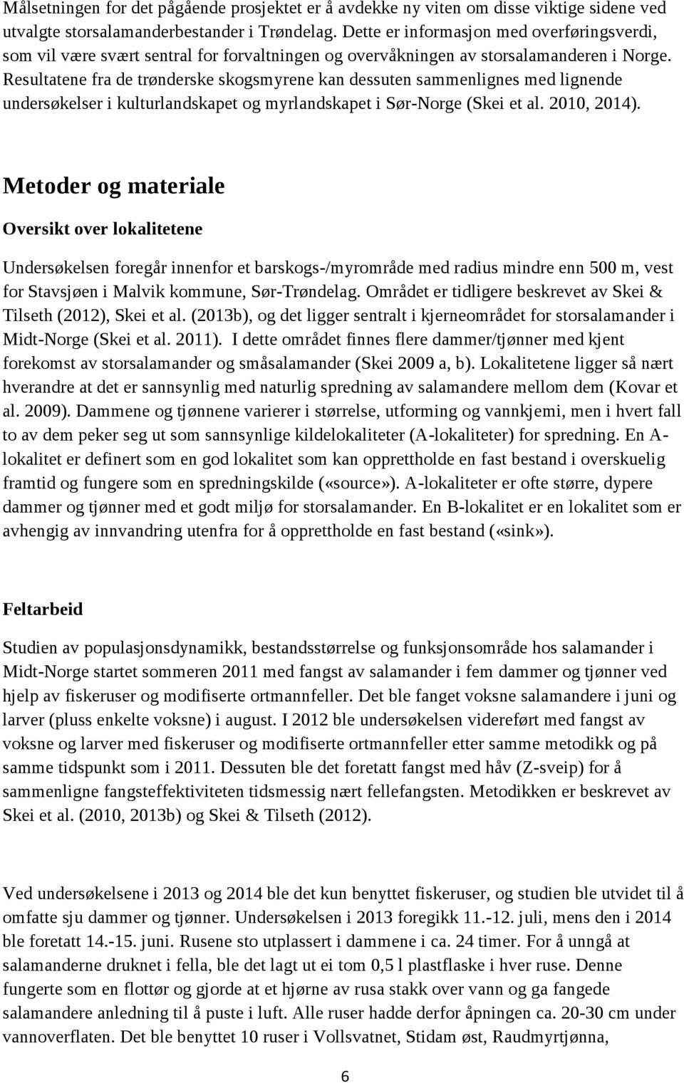 Resultatene fra de trønderske skogsmyrene kan dessuten sammenlignes med lignende undersøkelser i kulturlandskapet og myrlandskapet i Sør-Norge (Skei et al. 2010, 2014).