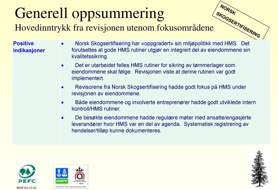 Revisjonen viste at denne rutinen var godt implementert. Revisorene fra Norsk Skogsertifisering hadde godt fokus på HMS under revisjonen av eiendommene.