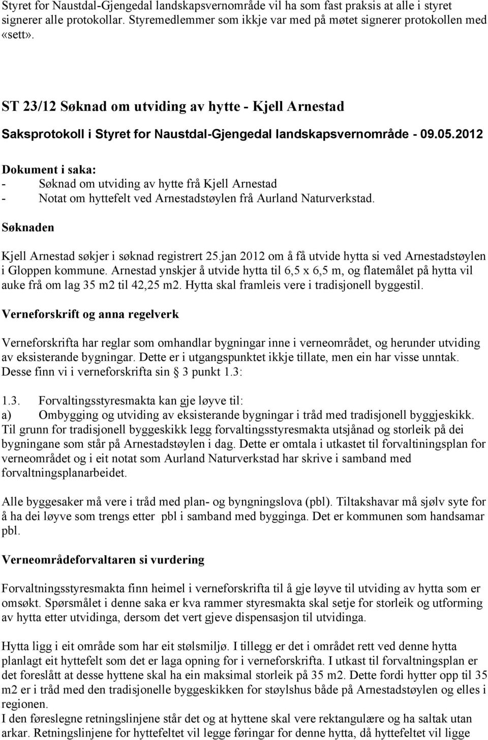 Søknaden Kjell Arnestad søkjer i søknad registrert 25.jan 2012 om å få utvide hytta si ved Arnestadstøylen i Gloppen kommune.