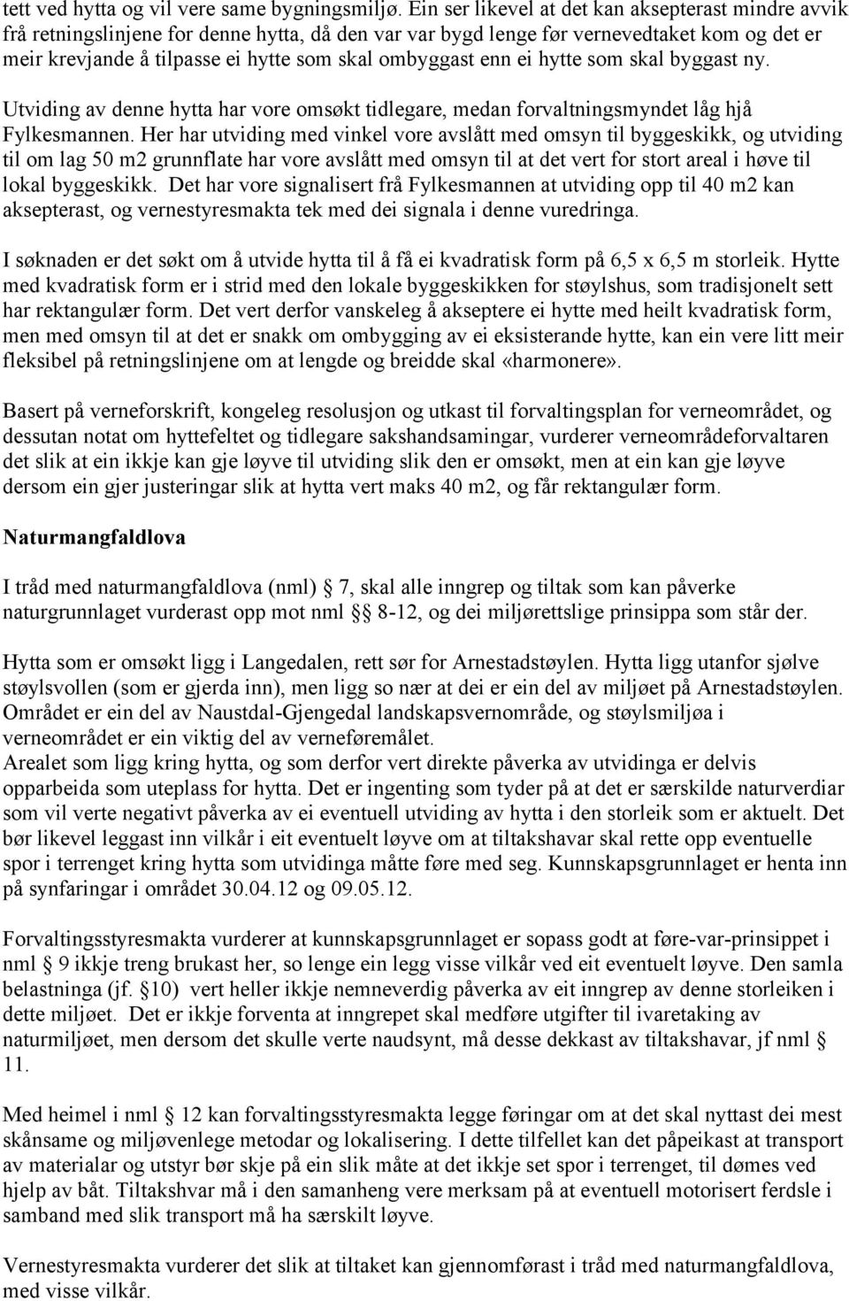 ombyggast enn ei hytte som skal byggast ny. Utviding av denne hytta har vore omsøkt tidlegare, medan forvaltningsmyndet låg hjå Fylkesmannen.