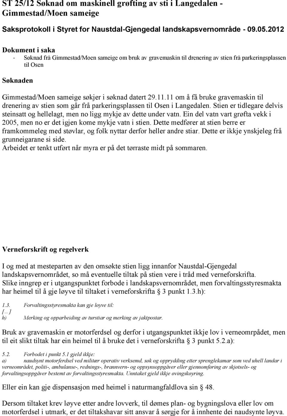 Stien er tidlegare delvis steinsatt og hellelagt, men no ligg mykje av dette under vatn. Ein del vatn vart grøfta vekk i 2005, men no er det igjen kome mykje vatn i stien.