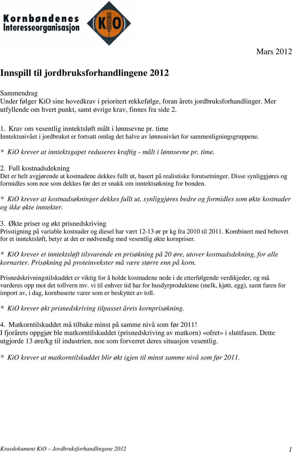 time Inntektsnivået i jordbruket er fortsatt omlag det halve av lønnsnivået for sammenligningsgruppene. * KiO krever at inntektsgapet reduseres kraftig - målt i lønnsevne pr. time. 2.