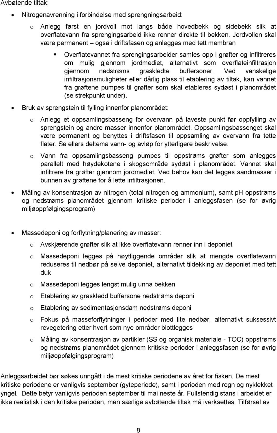 Jrdvllen skal være permanent gså i driftsfasen g anlegges med tett membran Overflatevannet fra sprengingsarbeider samles pp i grøfter g infiltreres m mulig gjennm jrdmediet, alternativt sm