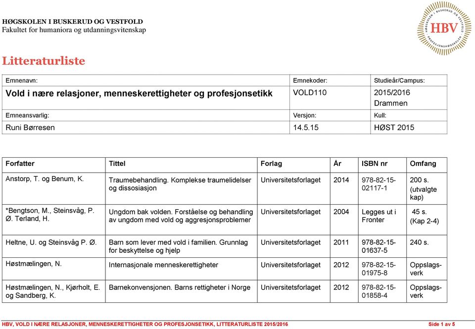 Komplekse traumelidelser og dissosiasjon Universitetsforlaget 2014 978-82-15-02117-1 *Bengtson, M., Steinsvåg, P. Ø. Terland, H. Ungdom bak volden.